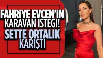 Fahriye Evcen, sette olay çıkardı! Lüks karavanı gelmeden çekimlere başlamadı..!