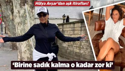 Hülya Avşar'ın 'Aşk' kriteri: "Bir insana sadık kalmak o kadar zor ki,.."